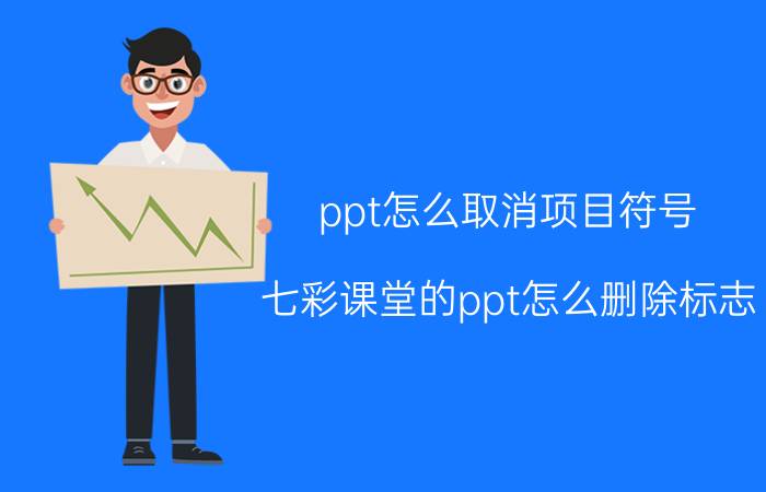 ppt怎么取消项目符号 七彩课堂的ppt怎么删除标志？